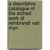 a Descriptive Catalogue of the Etched Work of Rembrandt Van Rhyn door Charles Henry Middleton-Wake