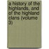 a History of the Highlands, and of the Highland Clans (Volume 3)