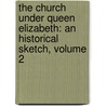 the Church Under Queen Elizabeth: an Historical Sketch, Volume 2 door Frederick George Lee