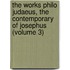 the Works Philo Judaeus, the Contemporary of Josephus (Volume 3)