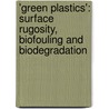 'Green Plastics': Surface Rugosity, Biofouling and Biodegradation door Vorapat Sanguanchaipaiwong