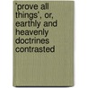 'Prove All Things', Or, Earthly and Heavenly Doctrines Contrasted door William Mason