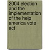 2004 Election And The Implementation Of The Help America Vote Act by United States Congressional House