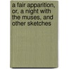 A Fair Apparition, Or, a Night with the Muses, and Other Sketches door Charles Dyall