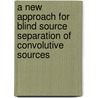 A New Approach for Blind Source Separation of Convolutive Sources by Acharyya Ranjan