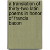 A Translation of Thirty-Two Latin Poems in Honor of Francis Bacon door William Rawley