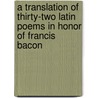 A Translation of Thirty-Two Latin Poems in Honor of Francis Bacon by William Rawley