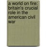A World on Fire: Britain's Crucial Role in the American Civil War by Dr Amanda Foreman