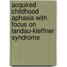 Acquired Childhood Aphasia with Focus on Landau-Kleffner Syndrome door Stefanie Jansing