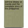 Admiral Dewey at Manila and the Complete Story of the Philippines door Joseph L. Stickney