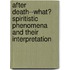 After Death--What? Spiritistic Phenomena and Their Interpretation