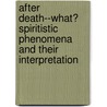 After Death--What? Spiritistic Phenomena and Their Interpretation by William Sloane Kennedy