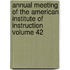 Annual Meeting of the American Institute of Instruction Volume 42