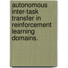 Autonomous Inter-Task Transfer In Reinforcement Learning Domains. door Matthew Edmund Taylor