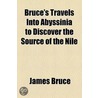 Bruce's Travels Into Abyssinia To Discover The Source Of The Nile by James Bruce