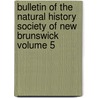 Bulletin of the Natural History Society of New Brunswick Volume 5 by Natural History Society of Brunswick