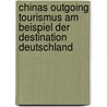 Chinas Outgoing Tourismus am Beispiel der Destination Deutschland door Roswitha Finck