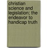 Christian Science And Legislation; The Endeavor To Handicap Truth door Edward Ancel Kimball