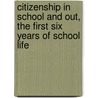 Citizenship in School and Out, the First Six Years of School Life door Arthur William Dunn