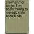 Clawhammer Banjo: From Basic Frailing To Melodic Style Book/6 Cds