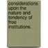 Considerations Upon the Nature and Tendency of Free Institutions.