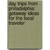 Day Trips from Philadelphia: Getaway Ideas for the Local Traveler