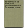 Der Computer als Medium im Geometrieunterricht der siebten Klasse door Stefan Knechtges