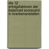 Die 12 Erfolgsfaktoren der Balanced Scorecard in Krankenanstalten door Michael P. Schermann