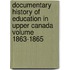 Documentary History of Education in Upper Canada Volume 1863-1865