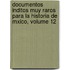 Documentos Inditos Muy Raros Para La Historia De Mxico, Volume 12