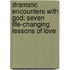 Dramatic Encounters with God: Seven Life-Changing Lessons of Love