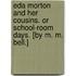 Eda Morton And Her Cousins. Or School-Room Days. [By M. M. Bell.]