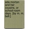 Eda Morton And Her Cousins. Or School-Room Days. [By M. M. Bell.] by M.M. Bell