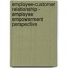 Employee-Customer Relationship - Employee Empowerment Perspective door Melhem Yahya