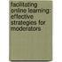 Facilitating Online Learning: Effective Strategies For Moderators