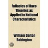 Fallacies Of Race Theories As Applied To National Characteristics by William Dalton Babington
