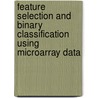 Feature Selection and Binary Classification Using Microarray Data door Michael Lecocke
