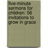 Five-Minute Sermons for Children: 56 Invitations to Grow in Grace door Thomas Ewald