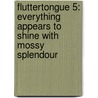 Fluttertongue 5: Everything Appears to Shine with Mossy Splendour by Steven Ross Smith