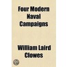 Four Modern Naval Campaigns; Historical, Strategical and Tactical by Williams Laird Clowes