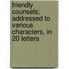 Friendly Counsels; Addressed To Various Characters, In 20 Letters door Friendly Counsels