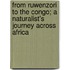 From Ruwenzori to the Congo; A Naturalist's Journey Across Africa