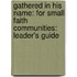 Gathered in His Name: For Small Faith Communities: Leader's Guide