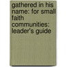 Gathered in His Name: For Small Faith Communities: Leader's Guide door Margo Doten