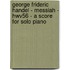 George Frideric Handel - Messiah - Hwv56 - A Score For Solo Piano