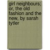 Girl Neighbours; Or, the Old Fashion and the New, by Sarah Tytler door Henrietta Keddie