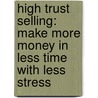 High Trust Selling: Make More Money in Less Time with Less Stress by Todd M. Duncan