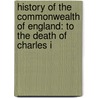 History of the Commonwealth of England: to the Death of Charles I door William Godwin