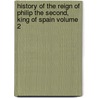 History of the Reign of Philip the Second, King of Spain Volume 2 door William Hickling Prescott