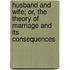 Husband And Wife; Or, The Theory Of Marriage And Its Consequences